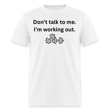 Don't Talk to Me. I'm Working Out T-Shirt - white