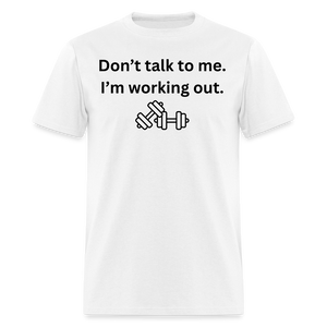 Don't Talk to Me. I'm Working Out T-Shirt - white