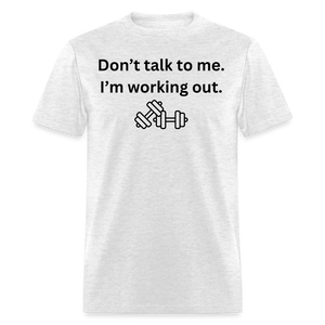 Don't Talk to Me. I'm Working Out T-Shirt - light heather gray