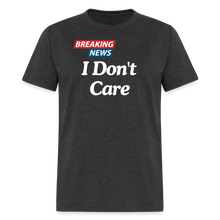 Breaking News: I Don't Care - Funny Sarcasm Graphic T-Shirt for Men and Women | Humorous Sarcastic Tee - heather black