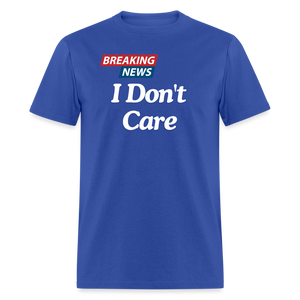 Breaking News: I Don't Care - Funny Sarcasm Graphic T-Shirt for Men and Women | Humorous Sarcastic Tee - royal blue