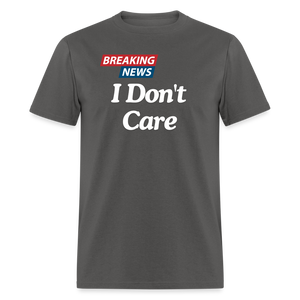 Breaking News: I Don't Care - Funny Sarcasm Graphic T-Shirt for Men and Women | Humorous Sarcastic Tee - charcoal